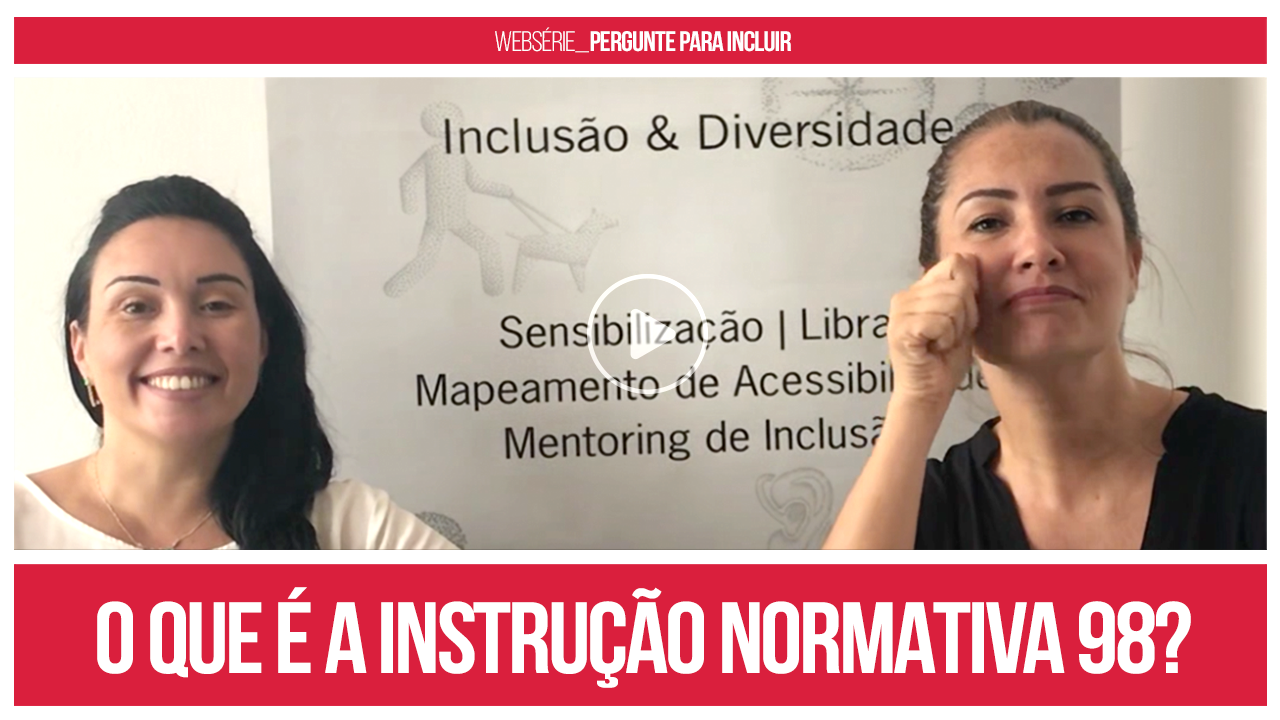 Bem acima, em branco, com fundo em vermelho, lê-se: WEBSÉRIE PERGUNTE PARA INCLUIR.Imagem central com a gestora Márcia no lado esquerdo, ao centro banner da consultoria, lado direito a intérprete de Libras Anídria. Abaixo, lê-se O que é a Instrução Normativa 98?